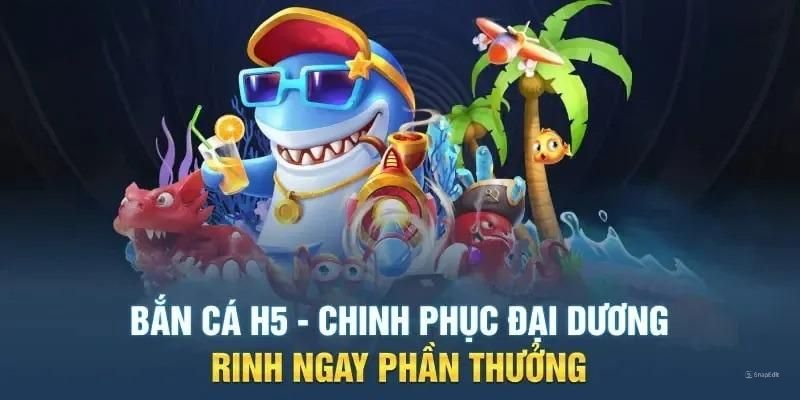 Những phòng chơi độc quyền chỉ có tại săn cá H5